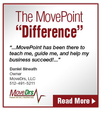 The MovePoint Difference -- ... MovePoint has been there to teach me, guide me, and help my business succeed! ... -- Daniel Sineath, Owner MoveDrs