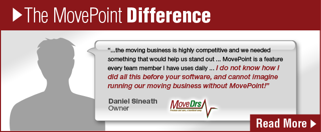 The MovePoint Difference -- ... MovePoint has been there to teach me, guide me, and help my business succeed! ... -- Daniel Sineath, Owner MoveDrs